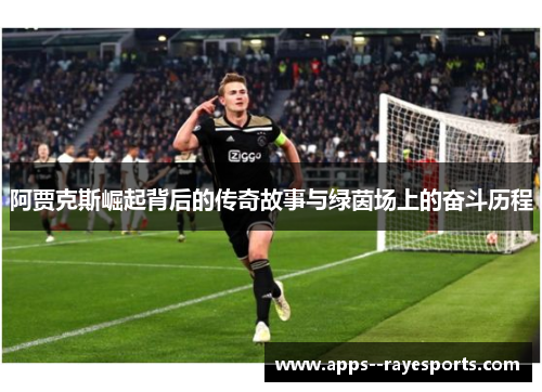 阿贾克斯崛起背后的传奇故事与绿茵场上的奋斗历程