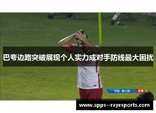 巴夸边路突破展现个人实力成对手防线最大困扰