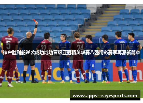 神户胜利船逆袭成功成功晋级亚冠精英联赛八强精彩赛季再添新篇章 神户胜利船逆袭成功成功晋级亚冠精英联赛八强精彩赛季再添新篇章