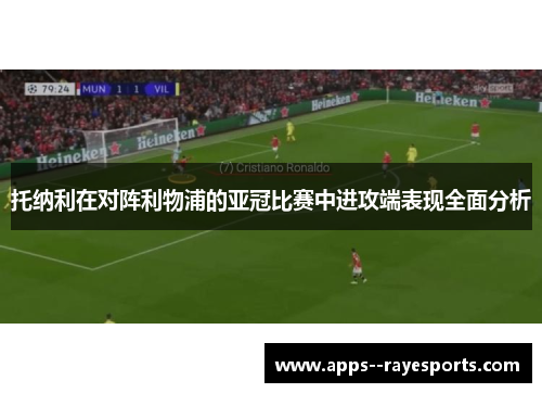 托纳利在对阵利物浦的亚冠比赛中进攻端表现全面分析 托纳利在对阵利物浦的亚冠比赛中进攻端表现全面分析